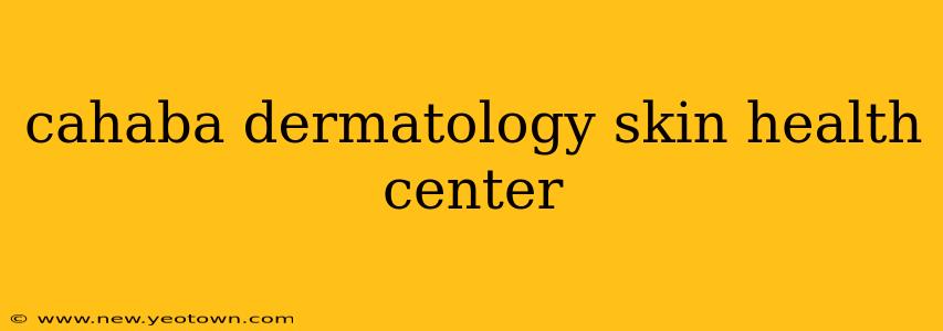 cahaba dermatology skin health center