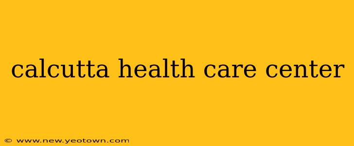 calcutta health care center