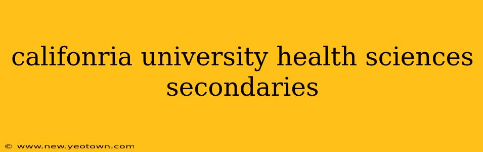 califonria university health sciences secondaries