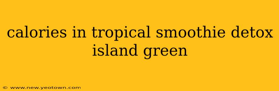 calories in tropical smoothie detox island green