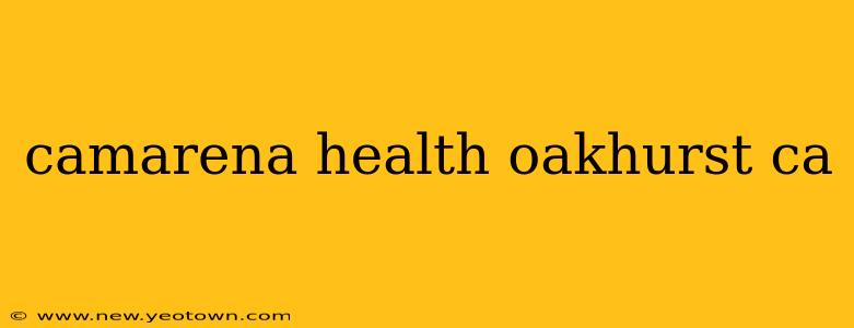 camarena health oakhurst ca
