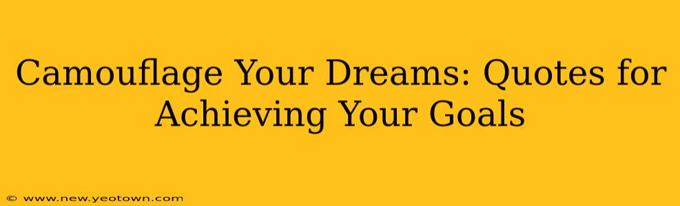 Camouflage Your Dreams: Quotes for Achieving Your Goals