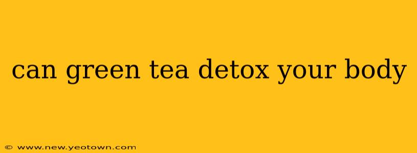 can green tea detox your body