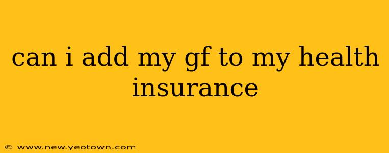 can i add my gf to my health insurance
