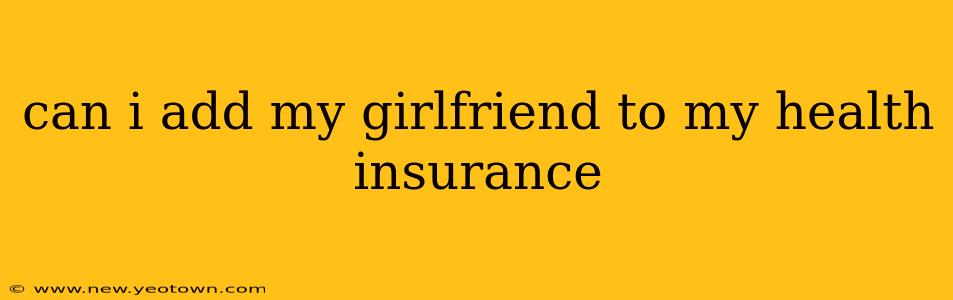 can i add my girlfriend to my health insurance