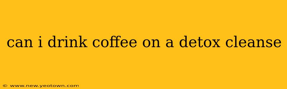 can i drink coffee on a detox cleanse