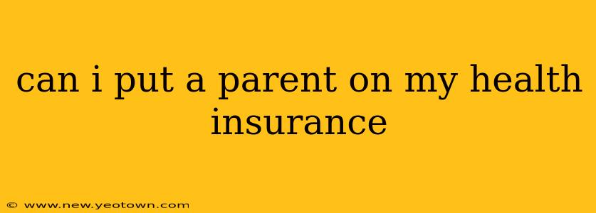 can i put a parent on my health insurance