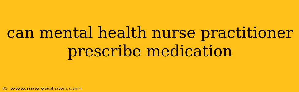 can mental health nurse practitioner prescribe medication