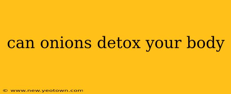 can onions detox your body