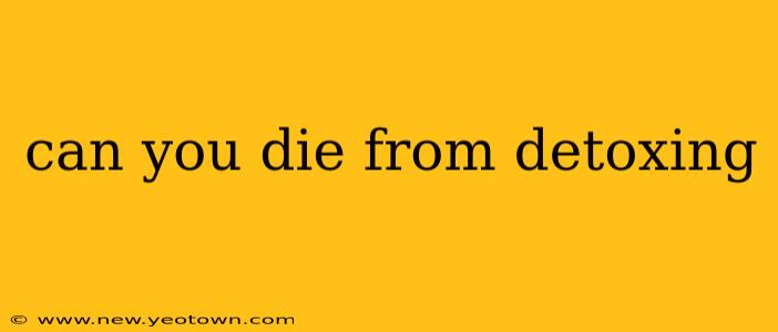 can you die from detoxing