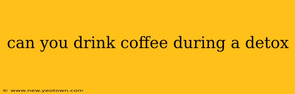 can you drink coffee during a detox