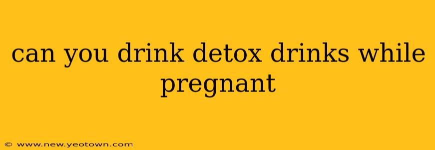 can you drink detox drinks while pregnant