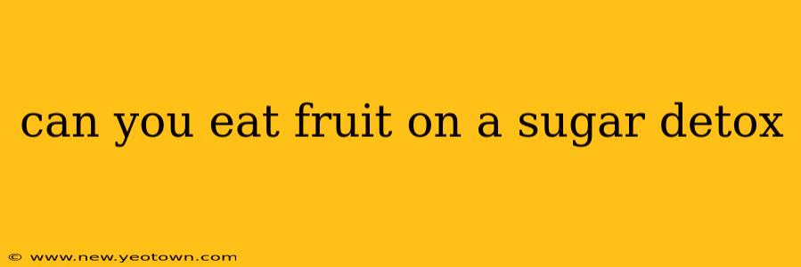 can you eat fruit on a sugar detox