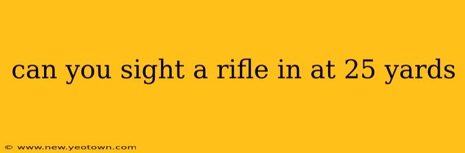 can you sight a rifle in at 25 yards