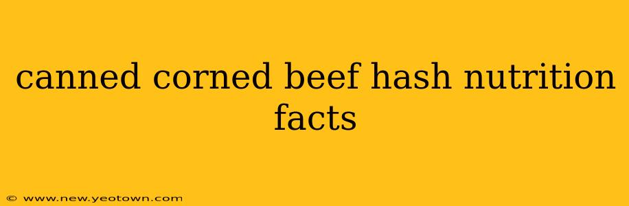canned corned beef hash nutrition facts