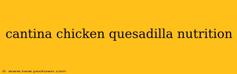 cantina chicken quesadilla nutrition