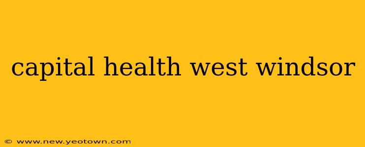 capital health west windsor