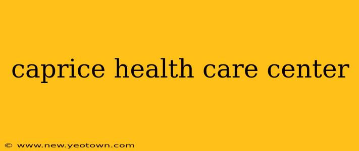 caprice health care center