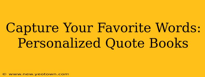 Capture Your Favorite Words: Personalized Quote Books