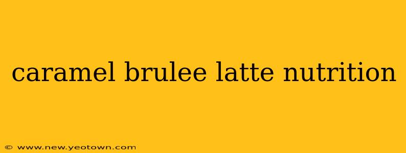 caramel brulee latte nutrition
