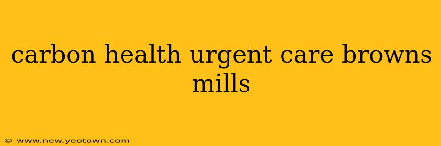 carbon health urgent care browns mills