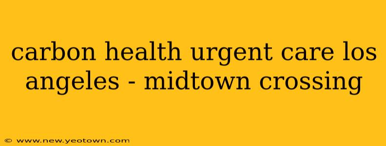 carbon health urgent care los angeles - midtown crossing