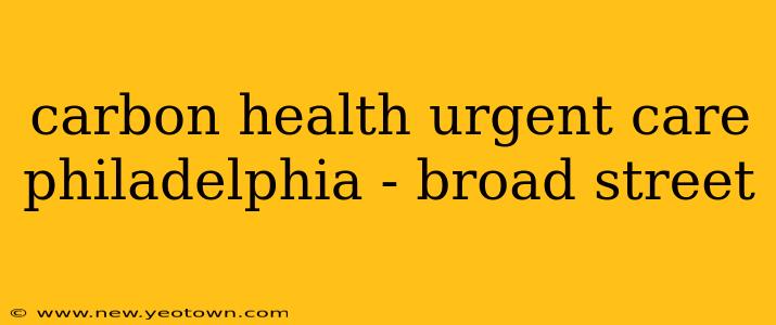 carbon health urgent care philadelphia - broad street