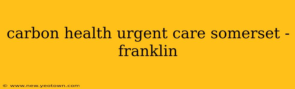 carbon health urgent care somerset - franklin