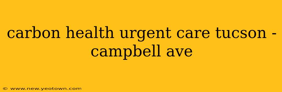 carbon health urgent care tucson - campbell ave