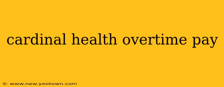 cardinal health overtime pay