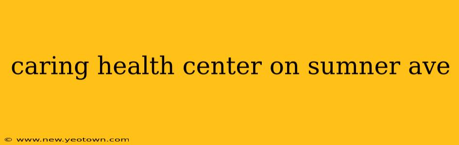 caring health center on sumner ave