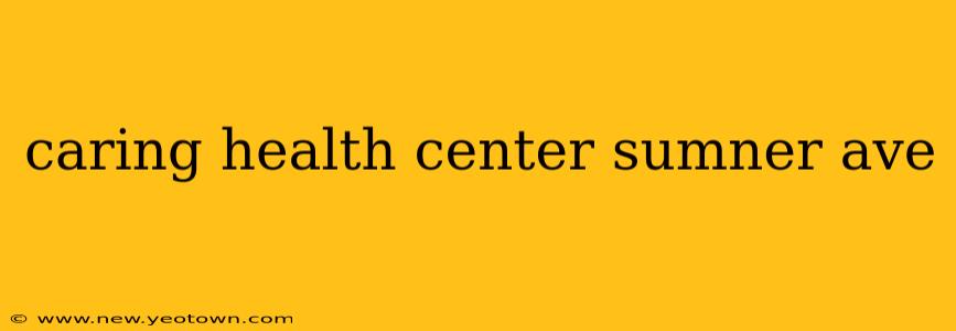 caring health center sumner ave