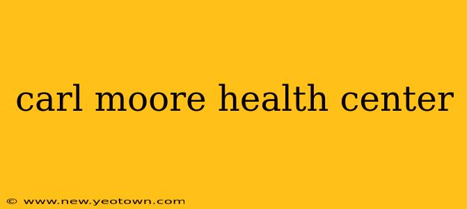 carl moore health center