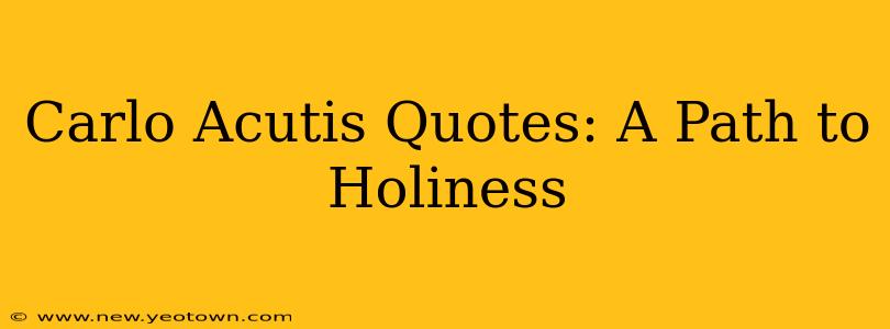 Carlo Acutis Quotes: A Path to Holiness