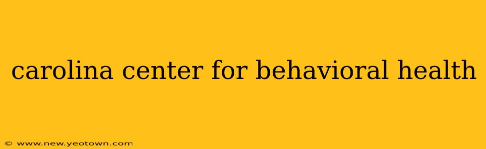 carolina center for behavioral health