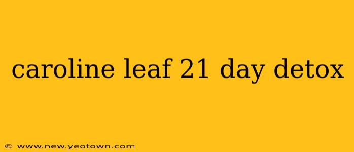 caroline leaf 21 day detox