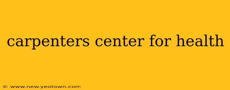 carpenters center for health