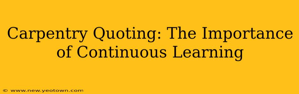 Carpentry Quoting: The Importance of Continuous Learning