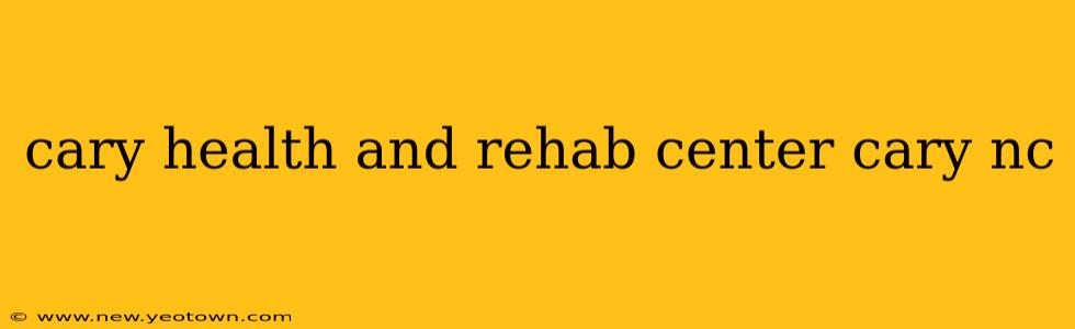 cary health and rehab center cary nc
