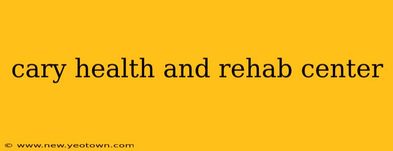 cary health and rehab center