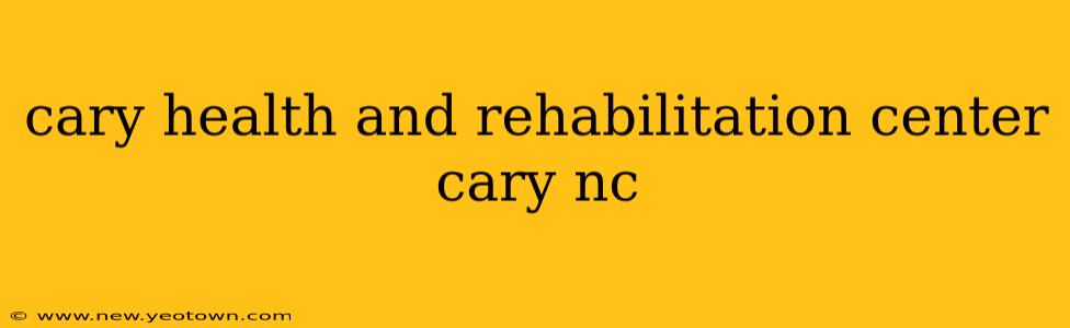 cary health and rehabilitation center cary nc