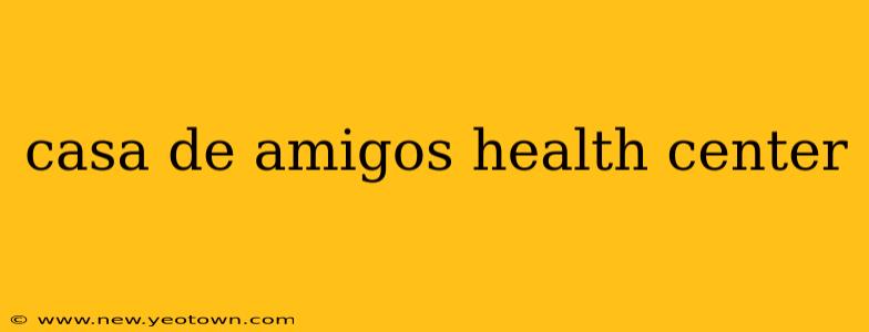 casa de amigos health center