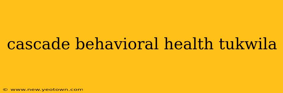 cascade behavioral health tukwila