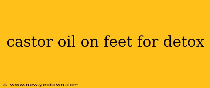 castor oil on feet for detox