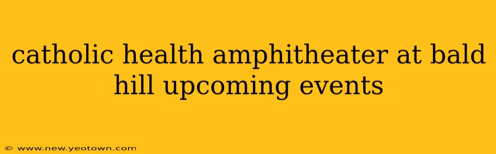 catholic health amphitheater at bald hill upcoming events
