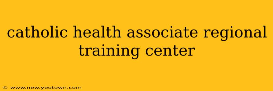catholic health associate regional training center