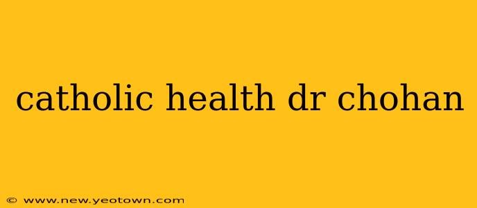 catholic health dr chohan