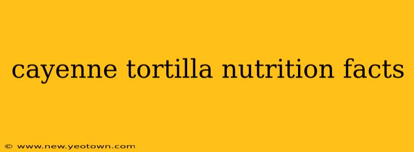 cayenne tortilla nutrition facts