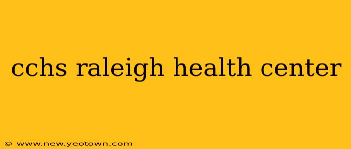 cchs raleigh health center