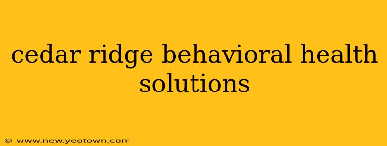 cedar ridge behavioral health solutions